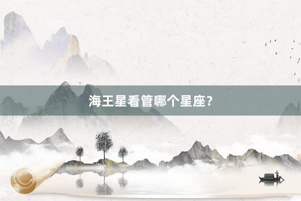 海王星看管哪个星座？
